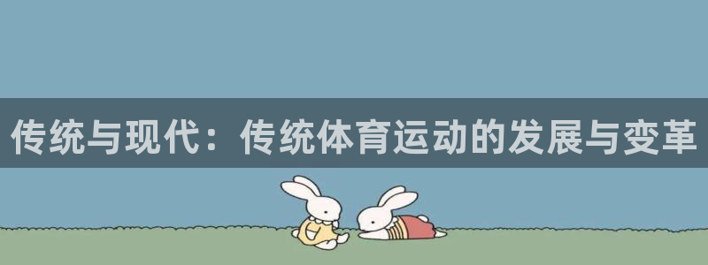 尊龙官网下载平台：传统与现代：传统体育运动的发展与变革