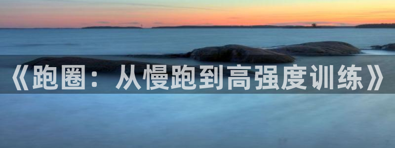 尊龙官方集团官网：《跑圈：从慢跑到高强度训练》