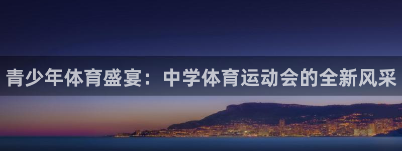 尊龙官网下载招商电话是多少啊：青少年体育盛宴：中学体